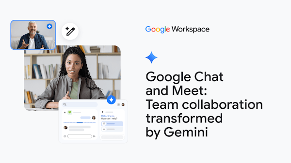 Google Chat & Meet: Team collaboration transformed by Gemini.